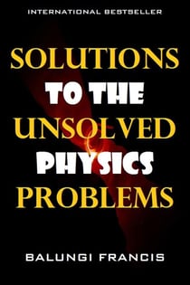 Solutions to the Unsolved Physics Problems - Beyond Einstein, #2