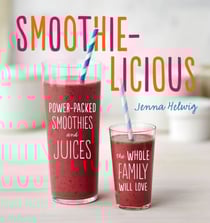 Smoothie-Licious - Power-Packed Smoothies and Juices the Whole Family Will Love