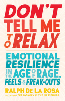 Don't Tell Me to Relax - Emotional Resilience in the Age of Rage, Feels, and Freak-Outs