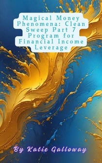 Magical Money Phenomena: Clean Sweep Part 7 Program for Financial Income Leverage - Clean Sweep Series, #13