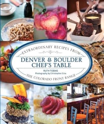 Denver & Boulder Chef's Table - Extraordinary Recipes from the Colorado Front Range