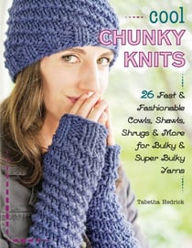 Cool Chunky Knits - 26 Fast & Fashionable Cowls, Shawls, Shrugs & More for Bulky & Super Bulky Yarns