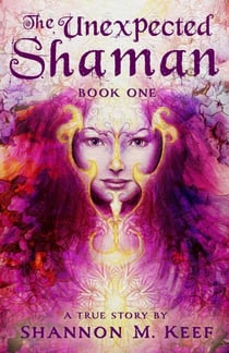 The Unexpected Shaman: Book One - The Unexpected Shaman, #1