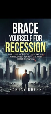 Brace Yourself for A Recession   A Comprehensive Guide to Protecting Your Finances, Career, and Mental Health During Economic Downturns