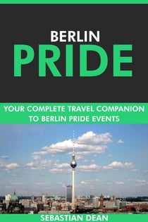 Berlin Pride: Your Complete Travel Companion to Berlin Pride Events.