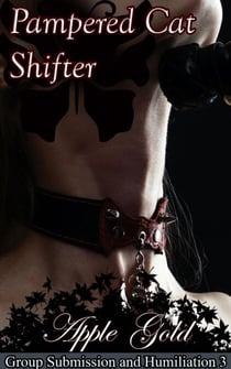 Pampered Cat Shifter - Group Submission and Humiliation