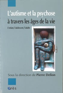 L'autisme et la psychose à travers les âges de la vie - L'enfant, l'adolescent, l'adulte