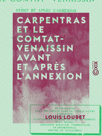 Carpentras et le Comtat-Venaissin avant et après l'annexion - Étude historique