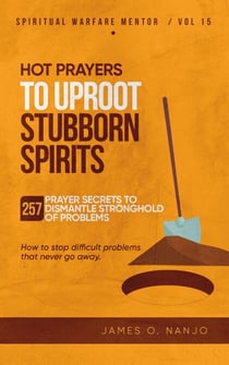 Hot Prayers to Uproot Stubborn Spirits - Spiritual Warfare Mentor, #15