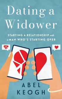 Dating a Widower: Starting a Relationship with a Man Who's Starting Over - Dating a Widower, #1
