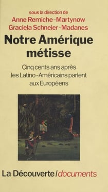Notre Amérique métisse - Cinq cents ans après, les Latino-Américains parlent aux Européens