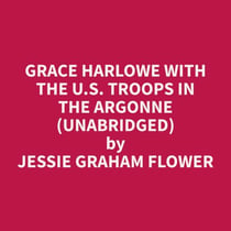 Grace Harlowe with the U.S. Troops in the Argonne (Unabridged)