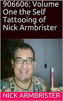 906606: Volume One the Self Tattooing of Nick Armbrister