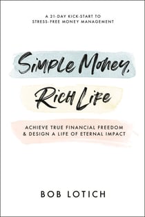 Simple Money, Rich Life - Achieve True Financial Freedom and Design a Life of Eternal Impact