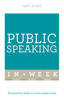 Public Speaking In A Week - Presentation Skills In Seven Simple Steps