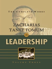 The Complete Works of Zacharias Tanee Fomum on Leadership (Volume 3) - Z.T.Fomum Complete Works on Leadership, #3