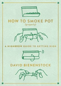 How to Smoke Pot (Properly) - A Highbrow Guide to Getting High