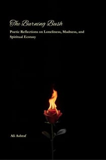 The Burning Bush: Poetic Reflections on Loneliness, Madness, and Spiritual Ecstasy