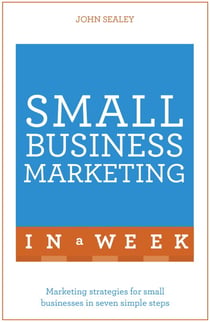 Small Business Marketing In A Week - Marketing Strategies For Small Businesses In Seven Simple Steps