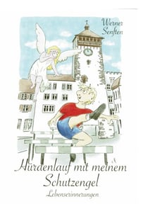 Hürdenlauf mit meinem Schutzengel - Lebenserinnerungen