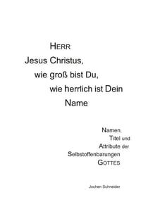 Herr Jesus Christus, wie groß bist du, wie herrlich ist Dein Name - Namen, Titel und Attribute der Selbstoffenbarungen Gottes