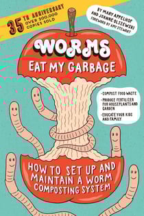Worms Eat My Garbage, 35th Anniversary Edition - How to Set Up and Maintain a Worm Composting System: Compost Food Waste, Produce Fertilizer for Houseplants and Garden, and Educate Your Kids and Family