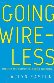 Going Wireless - Transform Your Business with Mobile Technology