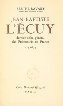 Jean-Baptiste L'Écuy, dernier abbé général des Prémontrés en France. (1740-1834)