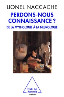 Perdons-nous connaissance ? - De la mythologie à la neurologie