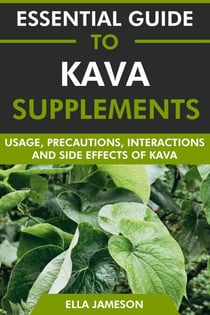 Essential Guide to Kava Supplements: Usage, Precautions, Interactions and Side Effects of Kava