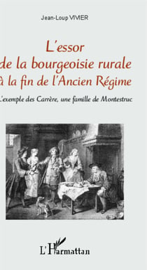 L'essor de la bourgeoisie rurale à la fin de l'Ancien Régime - L'exemple des Carrère, une famille de Montestruc