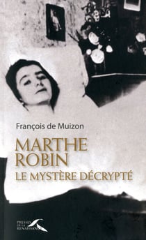 Le mystère Marthe Robin décrypté - Le mystère décrypté