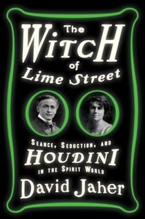 The Witch of Lime Street - Séance, Seduction, and Houdini in the Spirit World