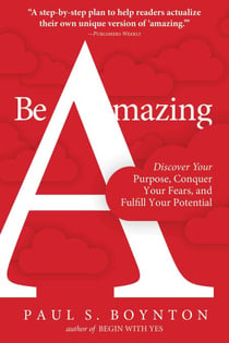 Be Amazing - Discover Your Purpose, Conquer Your Fears, and Fulfill Your Potential
