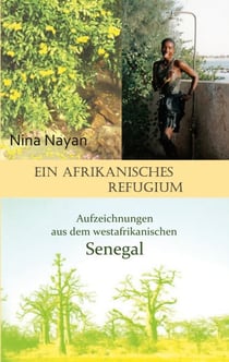 Ein afrikanisches Refugium - Aufzeichnungen aus dem westafrikanischen Senegal
