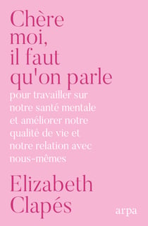 Chère Moi, il faut qu'on parle - Mieux te connaître pour être heureuse avec toi-même et prendre soin de ta santé mentale