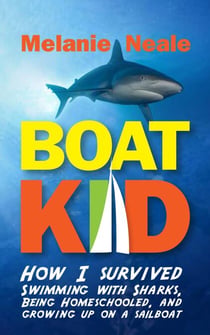 Boat Kid: How I Survived Swimming with Sharks, Being Homeschooled,  and Growing Up on a Sailboat