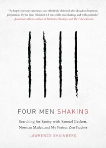 Four Men Shaking - Searching for Sanity with Samuel Beckett, Norman Mailer, and My Perfect Zen Teacher