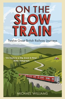 On The Slow Train - Twelve Great British Railway Journeys