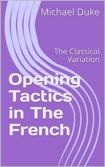 Opening Tactics in The French: The Classical Variation - Opening Tactics, #5