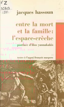 Entre la mort et la famille, l'espace-crèche - Ou Histoire des tribulations d'un psychanalyste dans des crèches départementales et de ce qu'il put y entendre de la misère du salariat et de l'enfant pris dans l'étau du règne de la nécessité