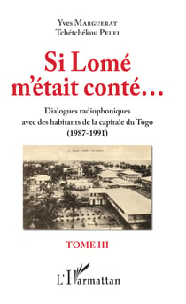 Si Lomé m'était conté - Dialogue radiophoniques avec des habitants de la capitale du Togo (1987-1991) - Tome III