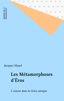 Les Métamorphoses d'Éros - L'amour dans la Grèce antique