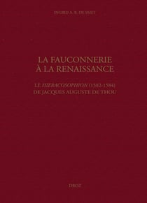 La Fauconnerie à la Renaissance - Le Hieracosophion (1582-1584) de Jacques Auguste de Thou