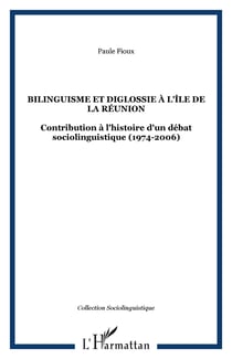 Bilinguisme et diglossie à l'Île de la Réunion - Contribution à l'histoire d'un débat sociolinguistique (1974-2006)