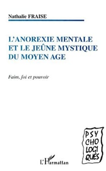 L'ANOREXIE MENTALE ET LE JEUNE MYSTIQUE DU MOYEN AGE - Faim, foi et pouvoir
