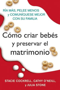 Como criar bebes y preservar el matrimonio - Ria mas, pelee menos y comuniquese mejor con su familia