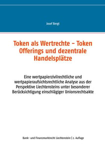 Token als Wertrechte und Token Offerings und dezentrale Handelsplätze - Eine wertpapierzivilrechtliche und wertpapieraufsichtsrechtliche Analyse aus der Perspektive Liechtensteins unter besonderer Berücksichtigung einschlägiger Unionsrechtsakte