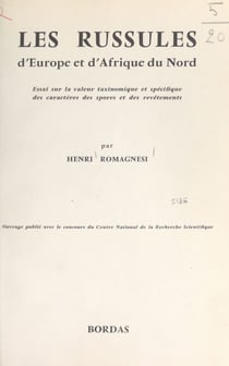 Les russules d'Europe et d'Afrique du Nord - Essai sur la valeur taxinomique et spécifique des caractères morphologiques et microchimiques des spores et des revêtements