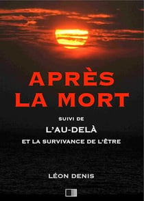 Après la Mort, suivi de L'Au-delà et la survivance de l'être